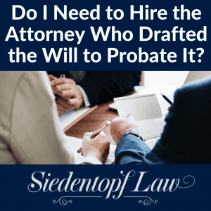 Do I need to hire the attorney who drafted my will to probate it?
