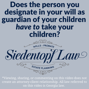 Does the person you designate in your will as guardian of your children have to take your children?