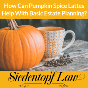 Pumpkin Spice Lattes Estate Planning
