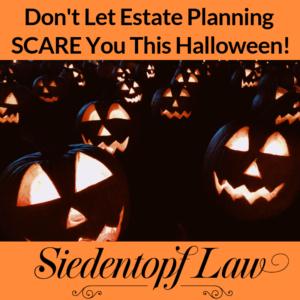 Don't Let Estate Planning Scare You This Halloween Don't Let Estate Planning Scare You This Halloween