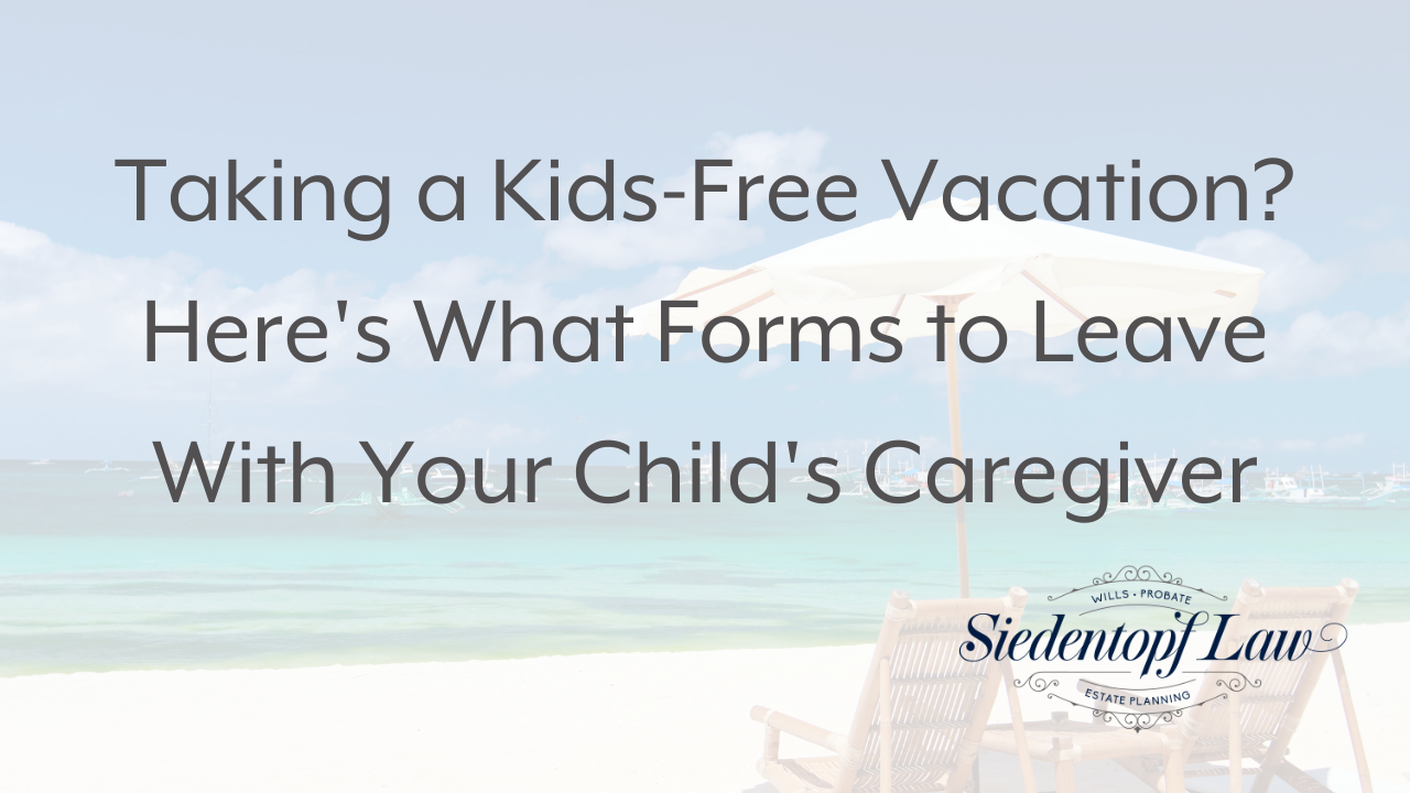 Taking a Kids-Free Vacation? Here's What Forms to Leave With Your Child's Caregiver