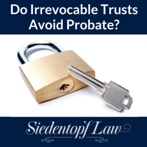 Do Irrevocable Trusts Avoid Probate? Do Irrevocable Trusts Avoid Probate?