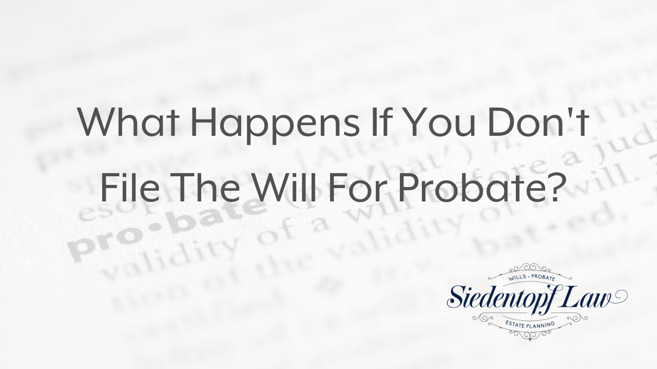 What Happens If You Don't File The Will For Probate?