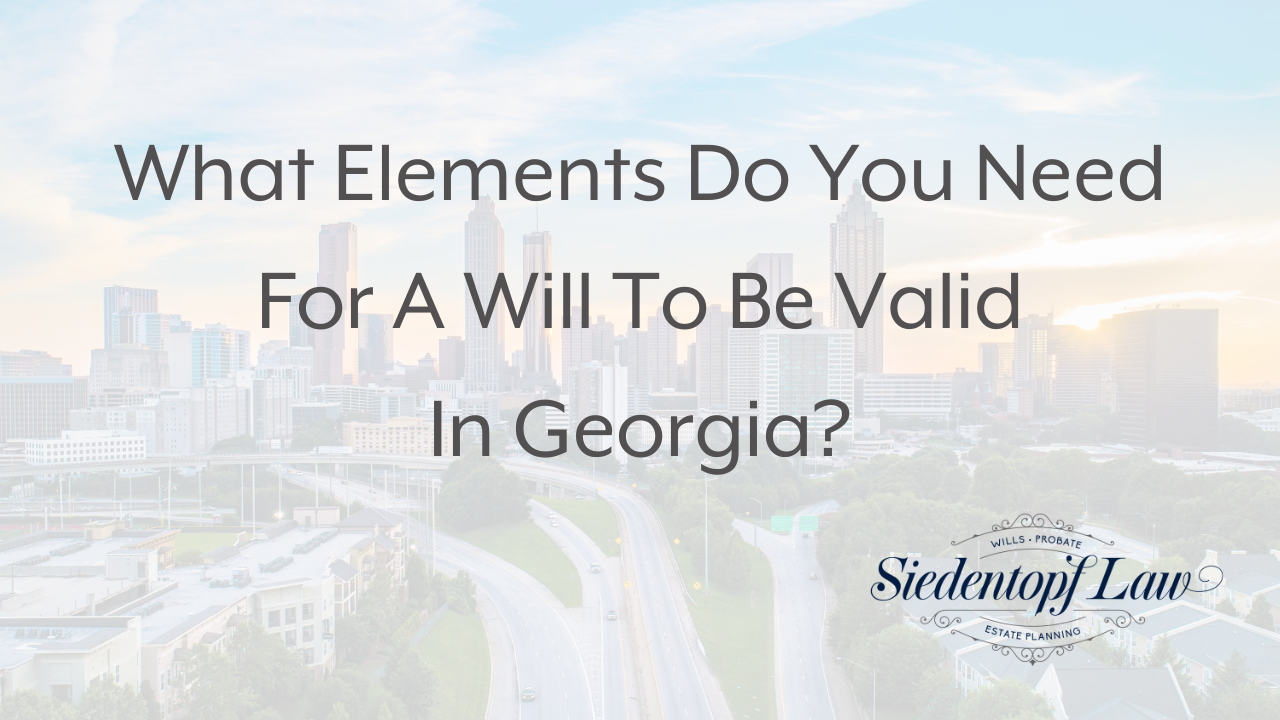 What Elements Do You Need For A Will To Be Valid In Georgia