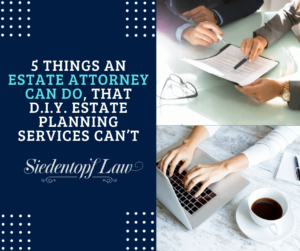 5 Things An Estate Attorney Can Do, That DIY Estate Planning Services Can’t 5 Things An Estate Attorney Can Do, That DIY Estate Planning Services Can’t