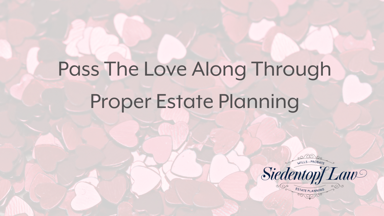 Pass The Love Along Through Proper Estate Planning
