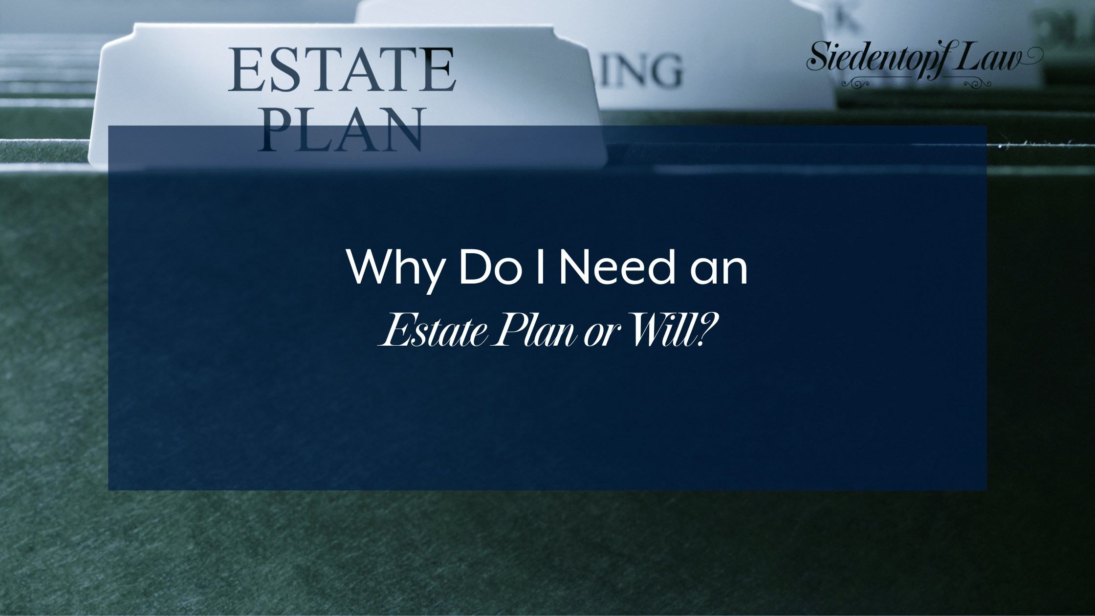 Why do I need an Estate Plan or Will?