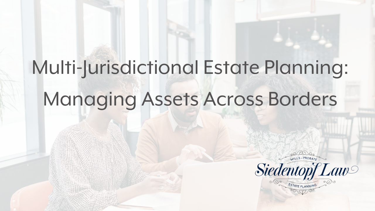 Multi-Jurisdictional Estate Planning: Managing Assets Across Borders