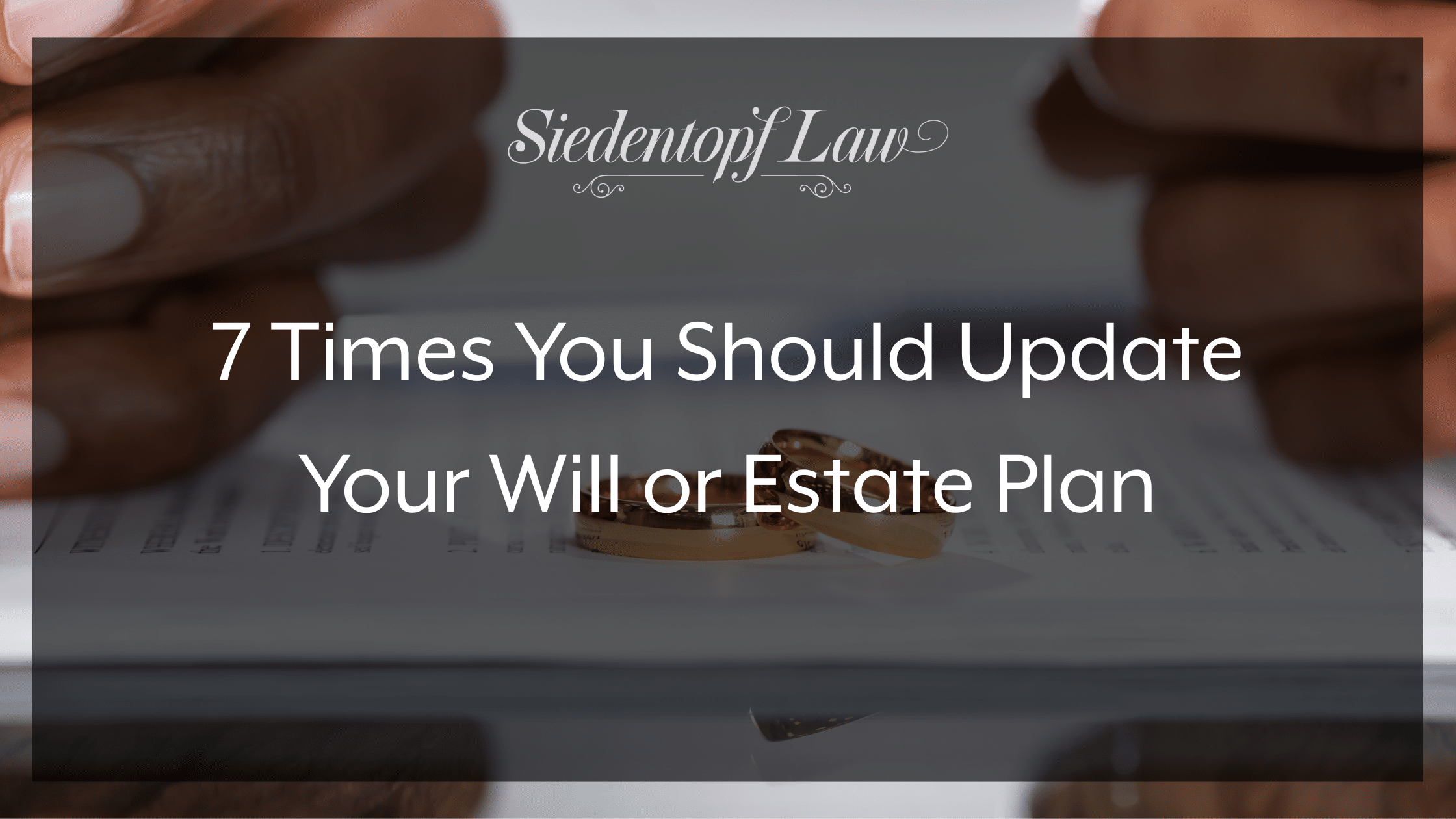 7 Times You Should Update Your Will or Estate Plan
