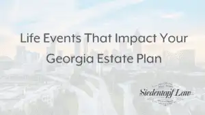 Life Events That Impact Your Georgia Estate Plan