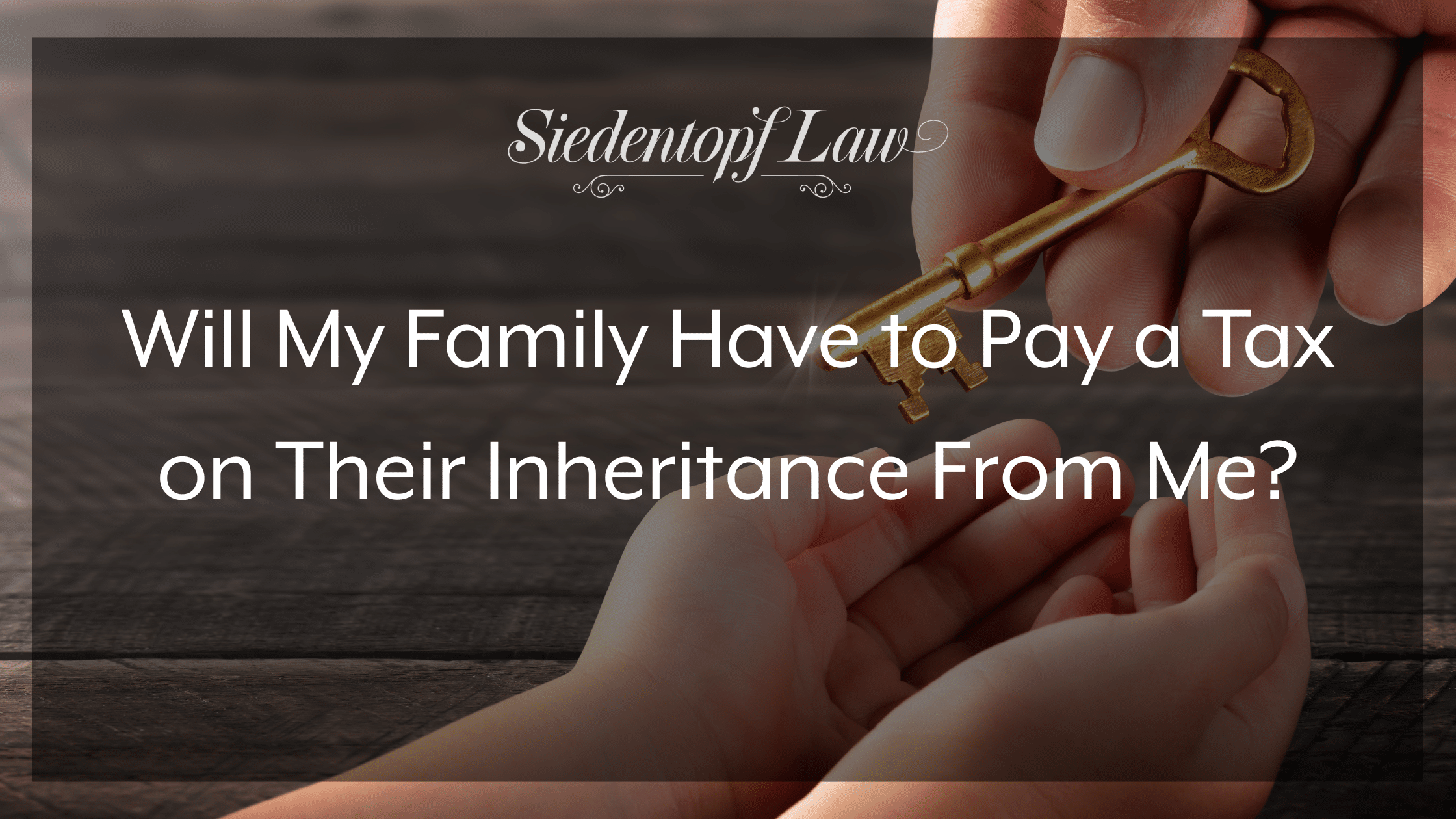 Will My Family Have to Pay a Tax on Their Inheritance From Me?