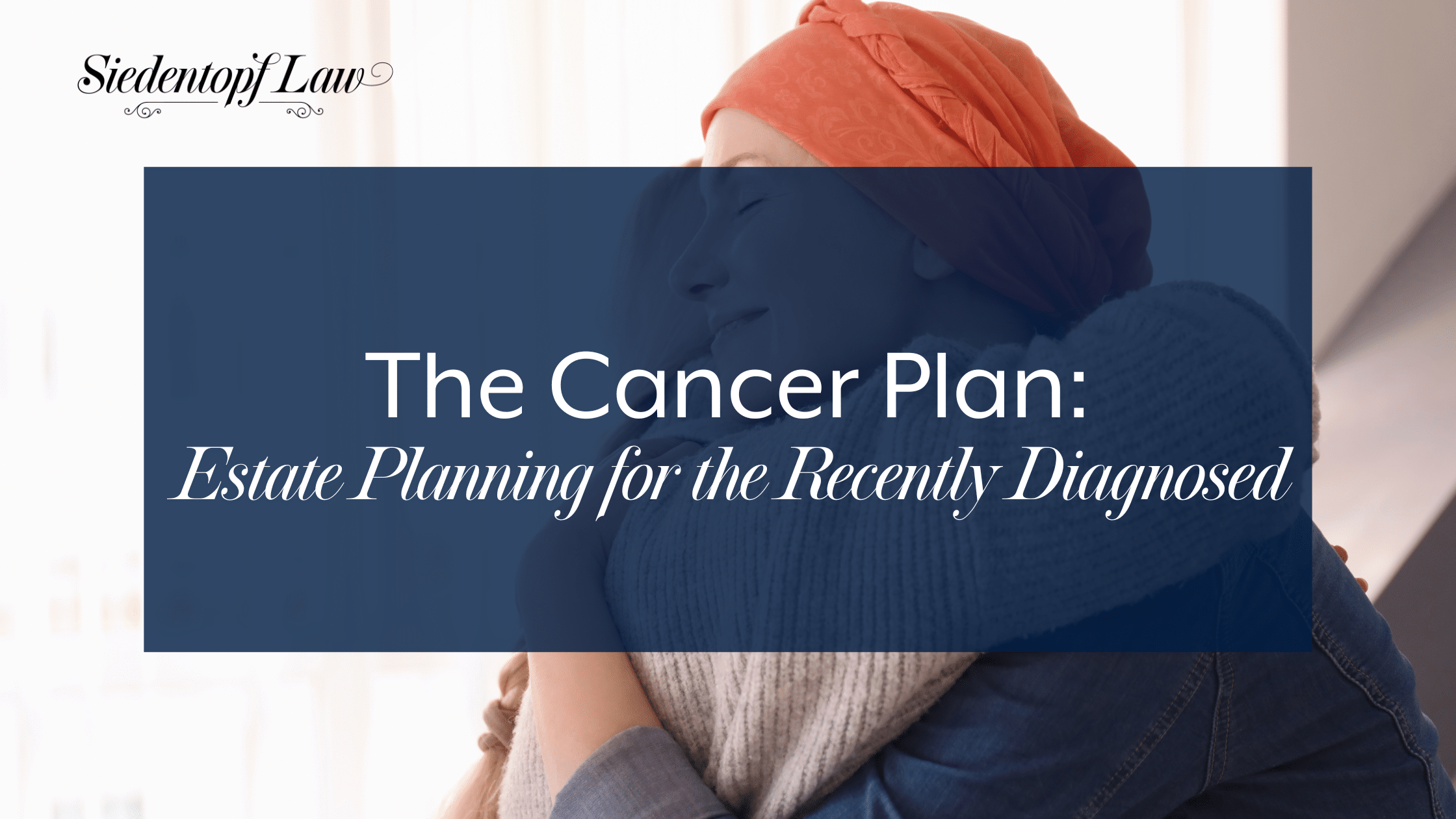 The Cancer Plan: Estate Planning for the Recently Diagnosed