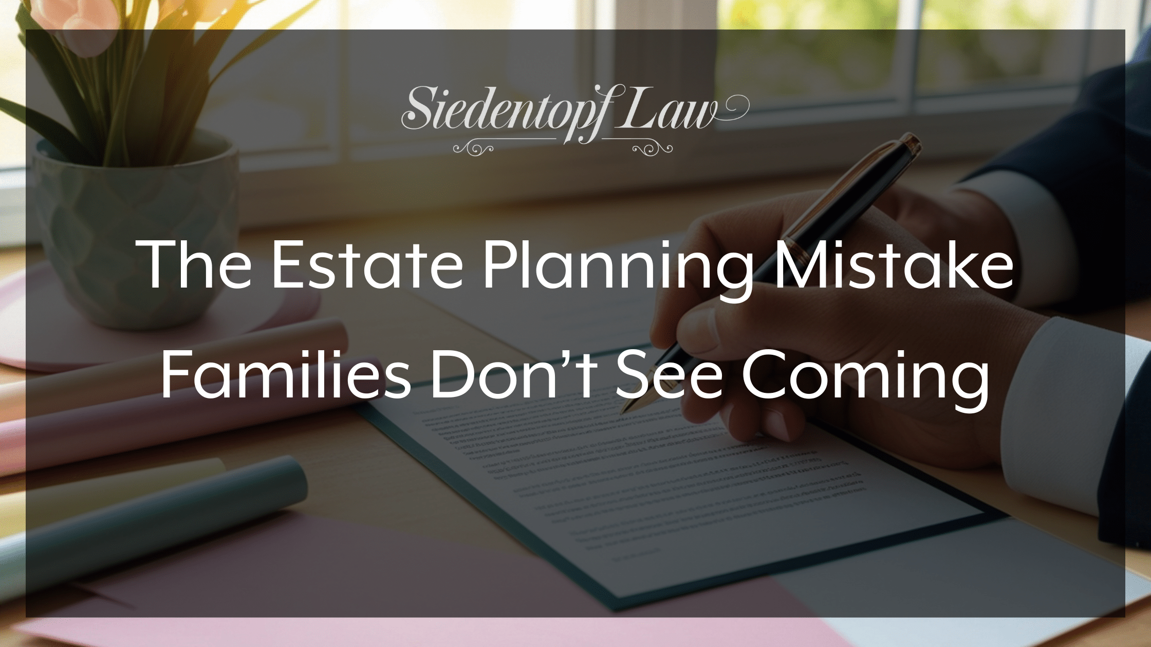 The Estate Planning Mistake Families Don’t See Coming