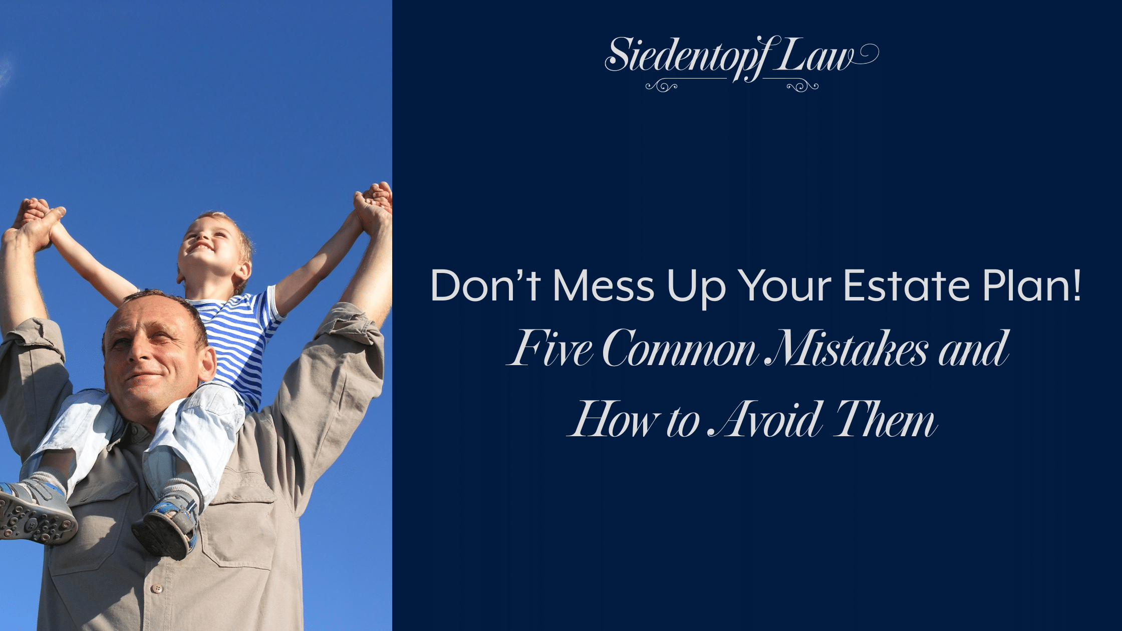 Don’t Mess Up Your Estate Plan! Five Common Mistakes and How to Avoid Them 