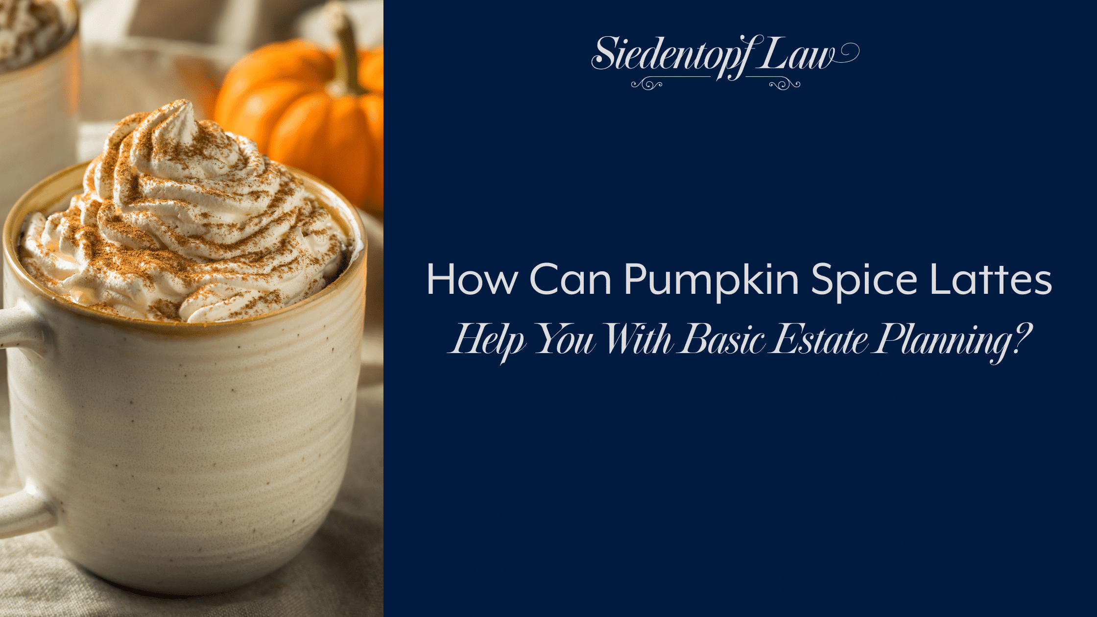How Can Pumpkin Spice Lattes Help You With Basic Estate Planning?