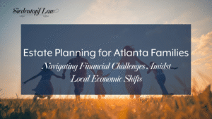 Estate Planning for Atlanta Families: Navigating Financial Challenges Amidst Local Economic Shifts