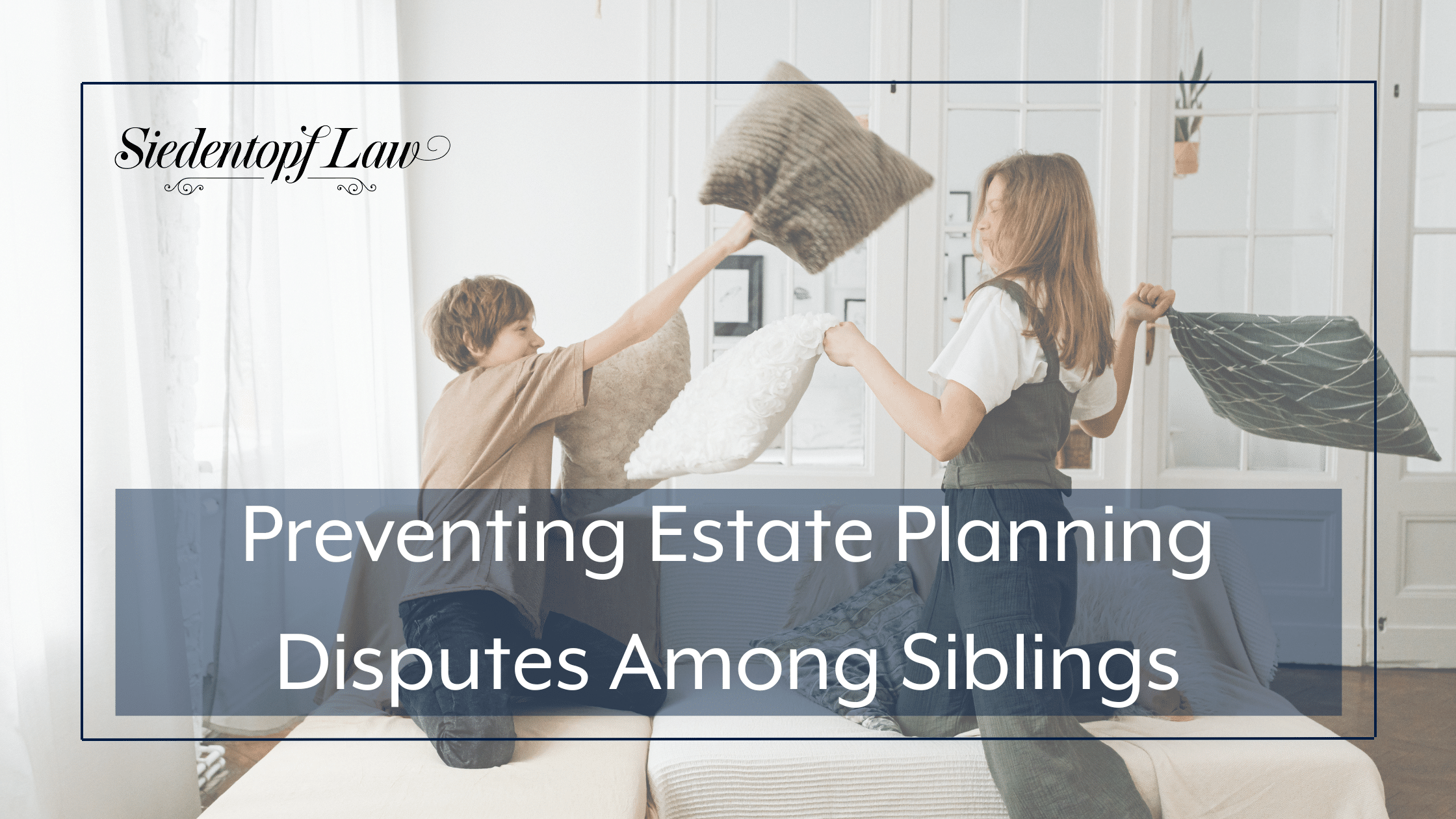 Preventing Estate Planning Disputes Among Siblings