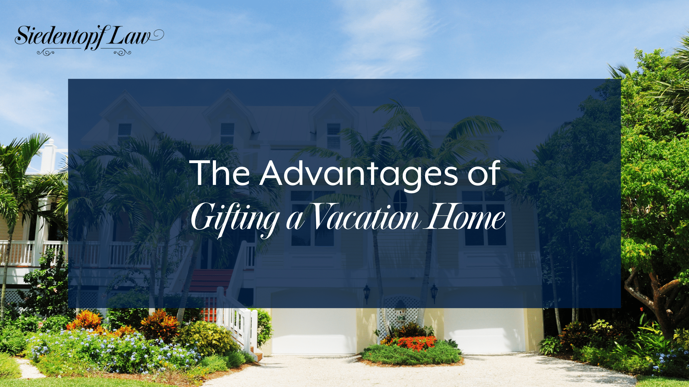 The Advantages of Gifting a Vacation Home