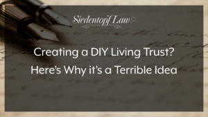 Creating a DIY Living Trust? Here’s Why it’s a Terrible Idea