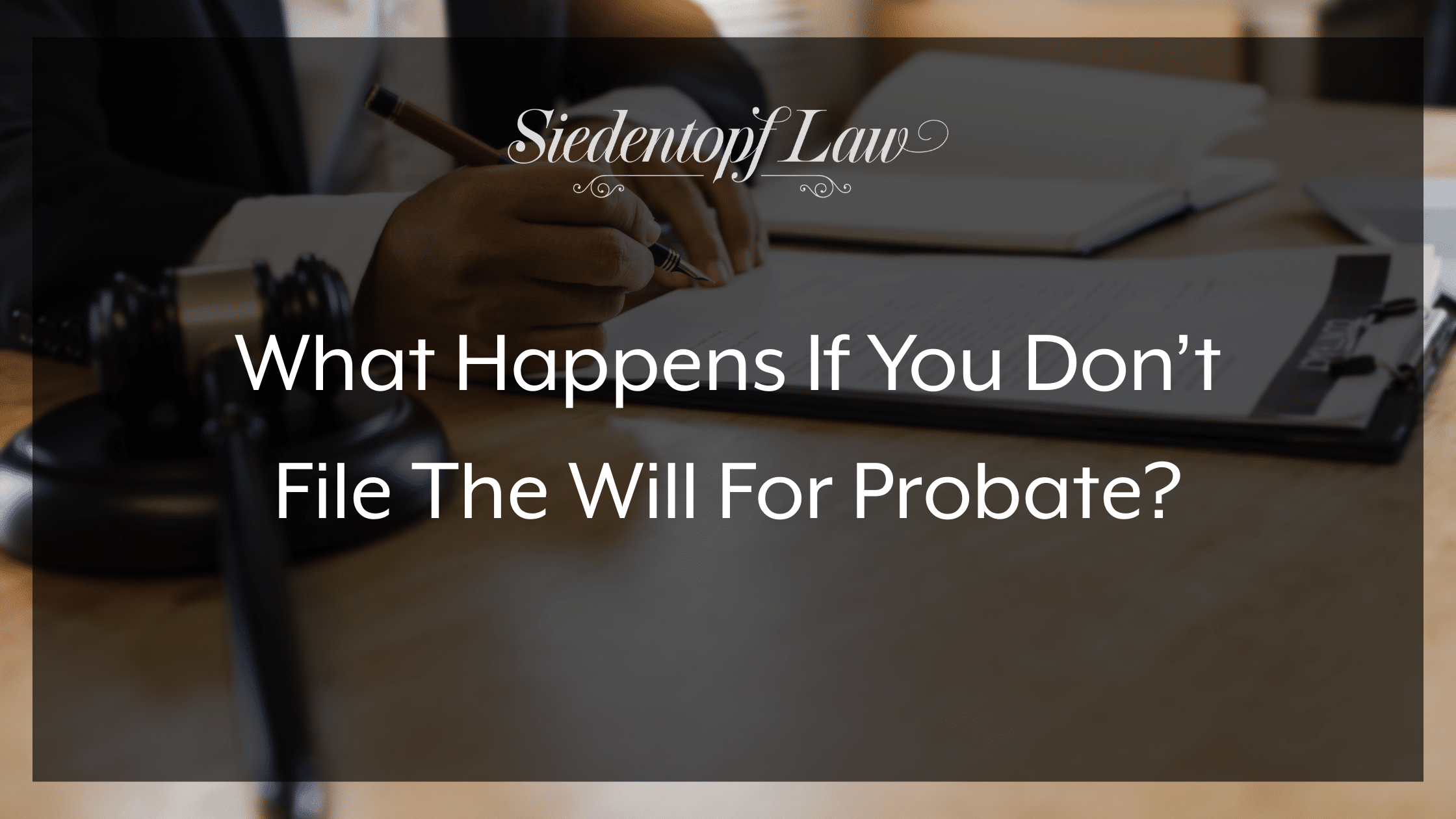 What Happens If You Don’t File The Will For Probate?