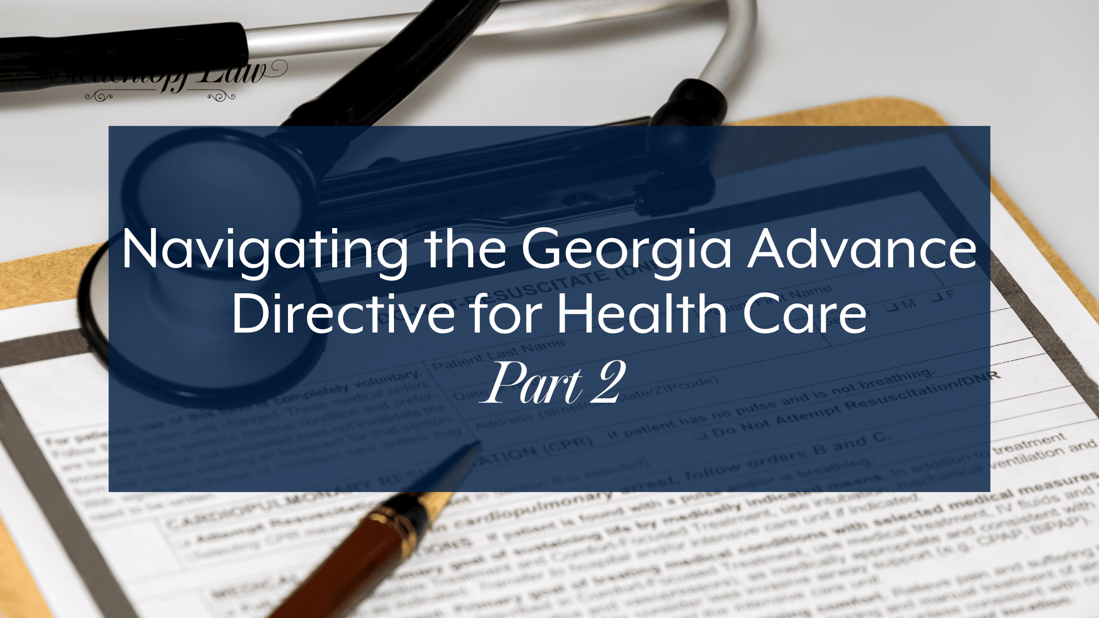 Navigating the Georgia Advance Directive for Health Care: Part 2