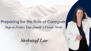 Preparing for the Role of Caregiver: Steps to Protect Your Family's Future Needs