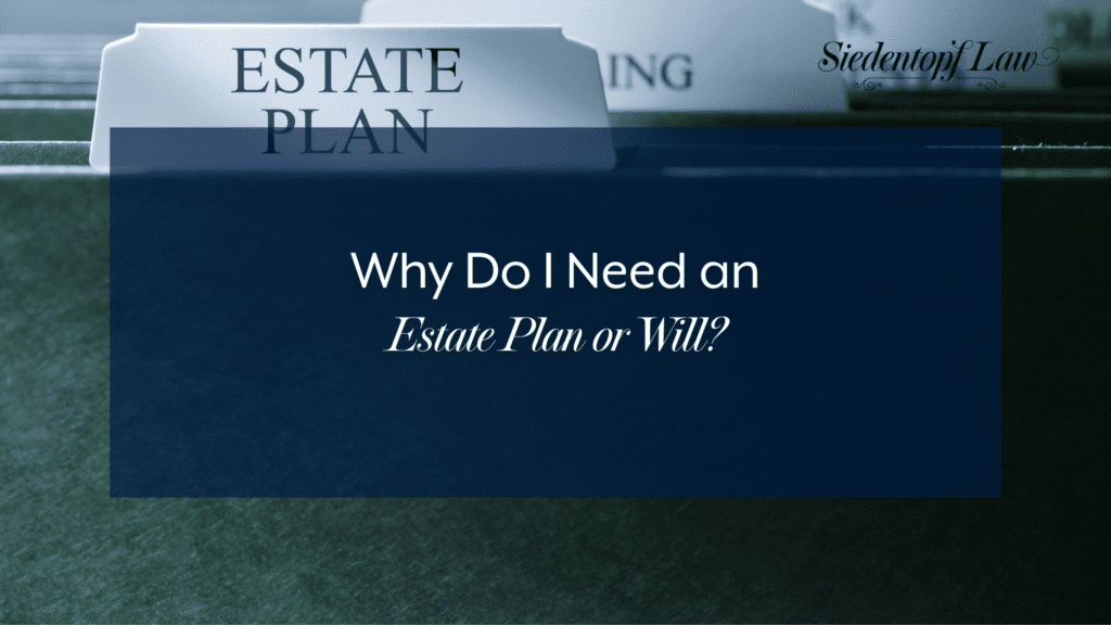Why do I need an Estate Plan or Will?