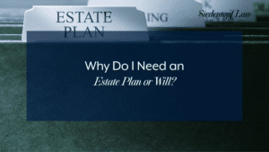 Why do I need an Estate Plan or Will?