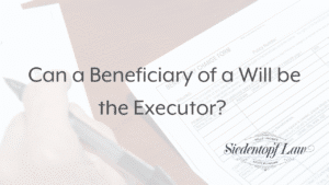 Can a Beneficiary of a Will be the Executor?