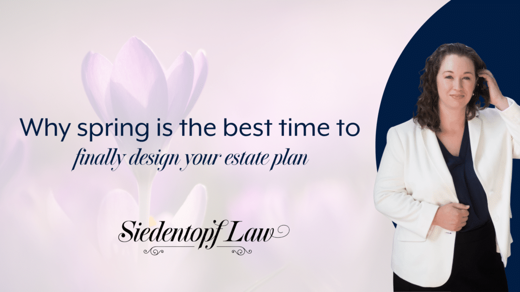 Why spring is the best time to finally design your estate plan