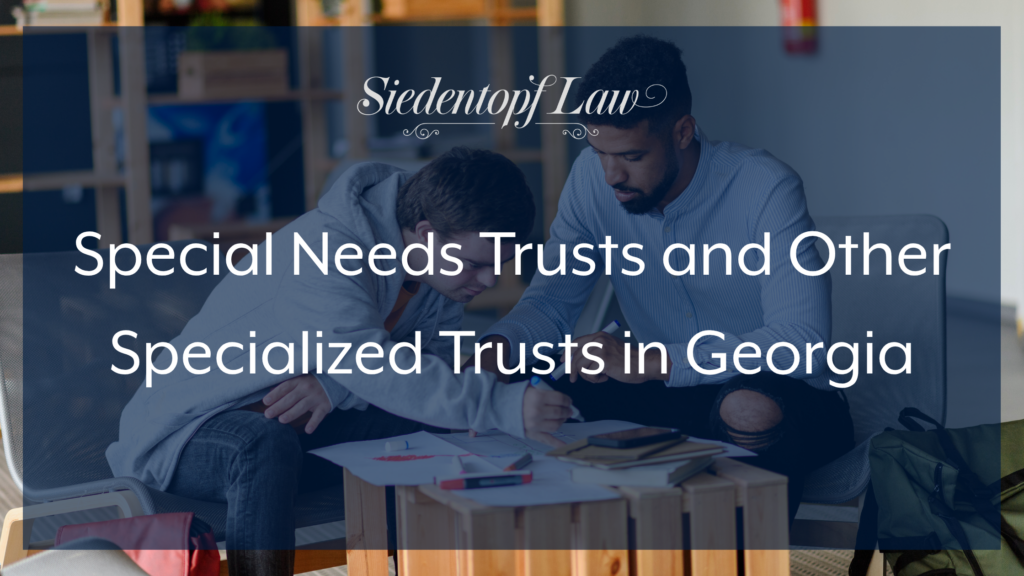Special Needs Trusts and Other Specialized Trusts in Georgia: SNTs, ILITs, and Land Trusts Explained